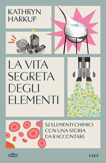 La vita segreta degli elementi. 52 elementi chimici con una storia da raccontare - Kathryn Harkup - Libro UTET 2024 | Libraccio.it
