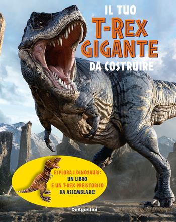 Il tuo t-rex gigante da costruire. Ediz. a colori. Con modellino da costruire  - Libro De Agostini 2024 | Libraccio.it