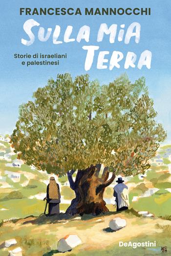Sulla mia terra. Storie di israeliani e palestinesi - Francesca Mannocchi - Libro De Agostini 2024 | Libraccio.it