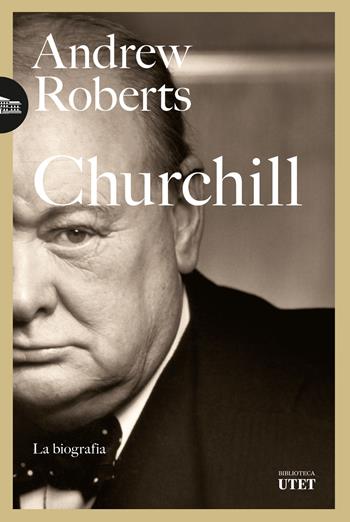 Churchill. La biografia - Andrew Roberts - Libro UTET 2024, Biblioteca Utet | Libraccio.it