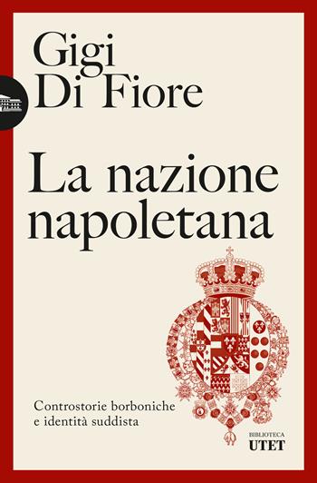La nazione napoletana. Controstorie borboniche e identità «suddista» - Gigi Di Fiore - Libro UTET 2024, Biblioteca Utet | Libraccio.it