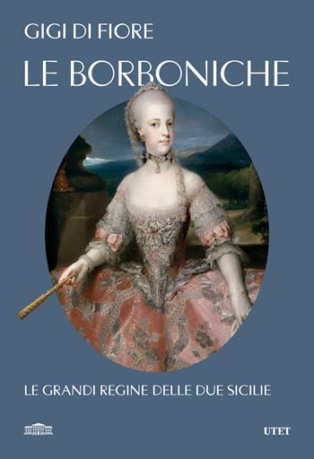 Le Borboniche. Le grandi regine delle due Sicilie - Gigi Di Fiore - Libro UTET 2024 | Libraccio.it