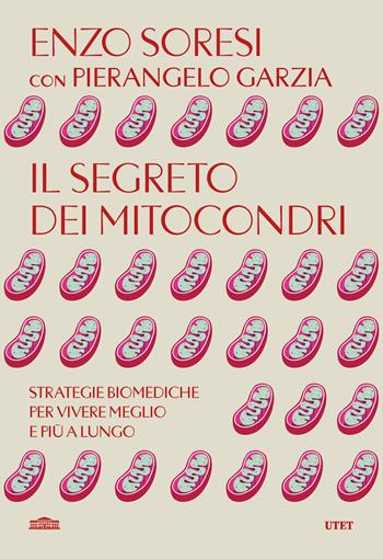 Il segreto dei mitocondri. Strategie biomediche per vivere meglio e più a lungo - Enzo Soresi, Pierangelo Garzia - Libro UTET 2024 | Libraccio.it