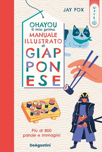 Ohayou. Il mio primo manuale illustrato di giapponese. Ediz. a colori - Jay Fox - Libro De Agostini 2024, Wave | Libraccio.it