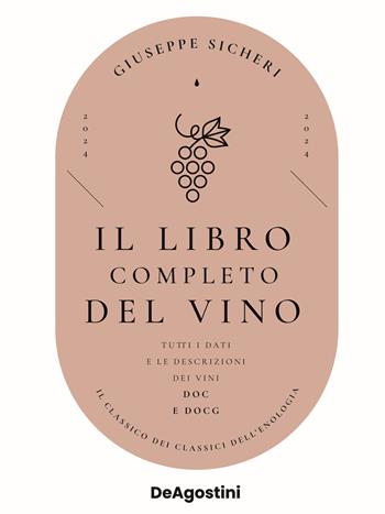 Il libro completo del vino. Con tutte le descrizioni e i dati aggiornati dei vini DOC e DOCG - Giuseppe Sicheri - Libro De Agostini 2024 | Libraccio.it