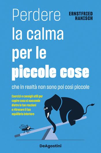 Perdere la calma per le piccole cose. Che in realtà non sono così piccole. Esercizi e consigli utili per capire cosa si nasconde dietro le tue reazioni e ritrovare il tuo equilibrio interiore - Ernstfried Hanisch - Libro De Agostini 2025, Varia | Libraccio.it
