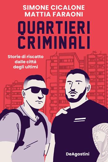 Quartieri criminali. Storie di riscatto dalle città degli ultimi - Simone Cicalone, Mattia Faraoni, Mattia Faraoni - Libro De Agostini 2024 | Libraccio.it