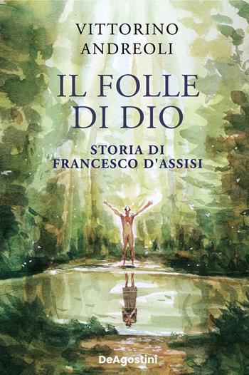 Il folle di Dio. Storia di Francesco d'Assisi - Vittorino Andreoli - Libro De Agostini 2025 | Libraccio.it