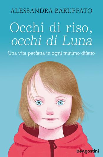Occhi di riso, occhi di Luna. Una vita perfetta in ogni minimo difetto - Alessandra Baruffato - Libro De Agostini 2025, Varia | Libraccio.it