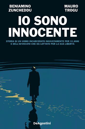 Io sono innocente. Storia di un uomo incarcerato ingiustamente per 33 anni e dell'avvocato che ha lottato per la sua libertà - Beniamino Zuncheddu, Mauro Trogu - Libro De Agostini 2024 | Libraccio.it