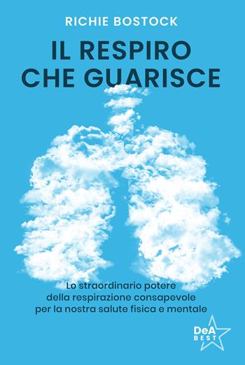 Il respiro che guarisce. Lo straordinario potere della respirazione consapevole per la nostra salute fisica e mentale - Richie Bostock - Libro De Agostini 2024, DeA best | Libraccio.it