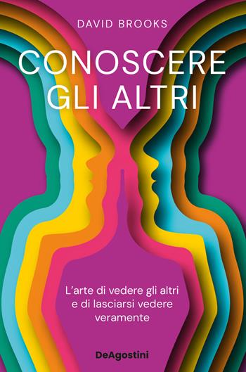 Conoscere gli altri. L'arte di vedere gli altri e di lasciarsi vedere - David Brooks - Libro De Agostini 2025, Varia | Libraccio.it