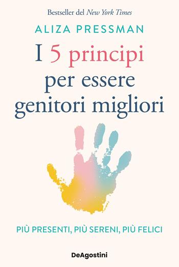 I 5 principi per essere genitori migliori. Più presenti, più sereni, più felici - Aliza Pressman - Libro De Agostini 2025, Varia | Libraccio.it
