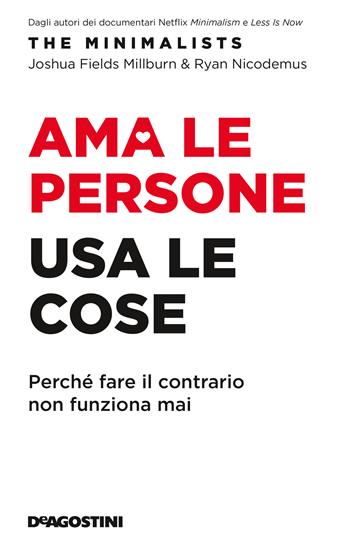 Ama le persone, usa le cose. Perché fare il contrario non funziona mai - Joshua Fields Millburn, Ryan Nicodemus - Libro De Agostini 2024, DeA best | Libraccio.it