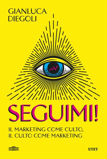 Seguimi! Il marketing come culto, il culto come marketing - Gianluca Diegoli - Libro UTET 2025 | Libraccio.it