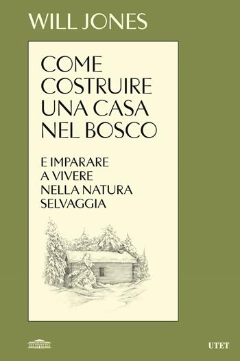 Come costruire una casa nel bosco e imparare a vivere nella natura selvaggia - Will Jones - Libro UTET 2024 | Libraccio.it