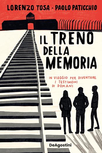 Il treno della memoria. In viaggio per diventare i testimoni di domani - Lorenzo Tosa, Paolo Paticchio - Libro De Agostini 2025 | Libraccio.it
