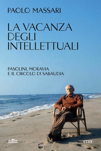 La vacanza degli intellettuali. Pasolini, Moravia e il Circolo di Sabaudia - Paolo Massari - Libro UTET 2025 | Libraccio.it
