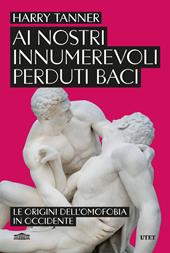 Ai nostri innumerevoli perduti baci. Le origini dell'omofobia in Occidente