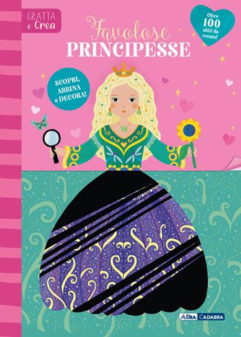 Favolose principesse. Gratta e crea. Ediz. a spirale  - Libro ABraCadabra 2025 | Libraccio.it