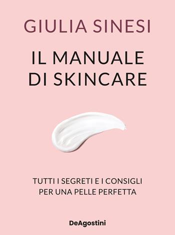 Il manuale di skincare. Tutti i segreti e i consigli per una pelle perfetta - Giulia Sinesi - Libro De Agostini 2025, Varia | Libraccio.it