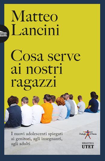 Cosa serve ai nostri ragazzi. I nuovi adolescenti spiegati ai genitori, agli insegnanti, agli adulti - Matteo Lancini - Libro UTET 2025, Biblioteca Utet | Libraccio.it