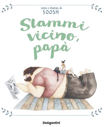 Stammi vicino, papà. Ediz. a colori - Soosh - Libro De Agostini 2025, Picture book | Libraccio.it