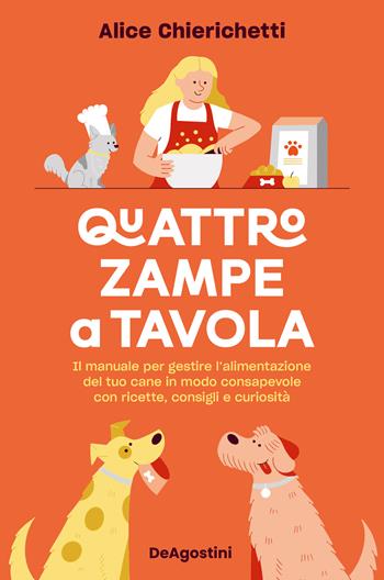 Quattro zampe a tavola. Il manuale per gestire l'alimentazione del tuo cane in modo consapevole con ricette, consigli e curiosità - Alice Chierichetti - Libro De Agostini 2025, Varia | Libraccio.it