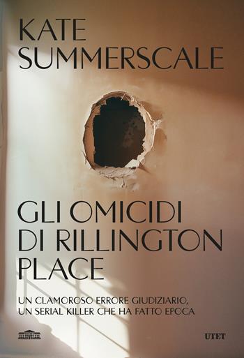 Gli omicidi di Rillington Place. Un clamoroso errore giudiziario, un serial killer che ha fatto epoca - Kate Summerscale - Libro UTET 2025 | Libraccio.it