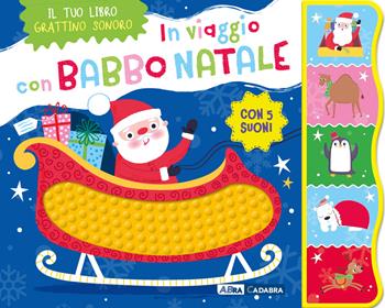 In viaggio con Babbo Natale. Il tuo libro grattino sonoro. Ediz. a colori  - Libro ABraCadabra 2025 | Libraccio.it