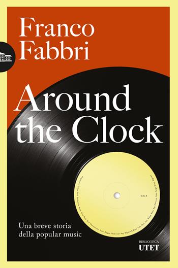 Around the clock. Una breve storia della popular music - Franco Fabbri - Libro UTET 2024, Biblioteca Utet | Libraccio.it