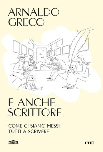 E anche scrittore. Come ci siamo messi tutti a scrivere - Arnaldo Greco - Libro UTET 2025 | Libraccio.it