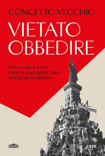 Vietato obbedire. 1968: Come è nata e finita una irripetibile stagione di libertà - Concetto Vecchio - Libro UTET 2026 | Libraccio.it