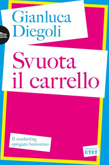 Svuota il carrello. Il marketing spiegato benissimo - Gianluca Diegoli - Libro UTET 2025, Biblioteca Utet | Libraccio.it