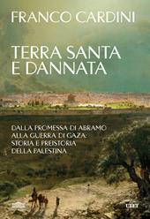 Terra santa e dannata. Dalla promessa di Abramo alla guerra di Gaza: storia e preistoria della Palestina