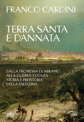 Terra santa e dannata. Dalla promessa di Abramo alla guerra di Gaza: storia e preistoria della Palestina - Franco Cardini - Libro UTET 2026 | Libraccio.it
