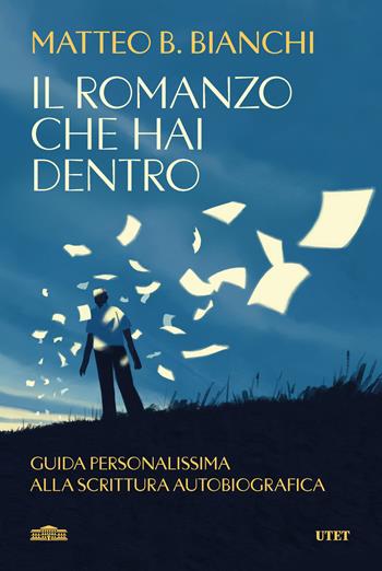 Il romanzo che hai dentro. Guida personalissima alla scrittura autobiografica - Matteo B. Bianchi - Libro UTET 2025 | Libraccio.it
