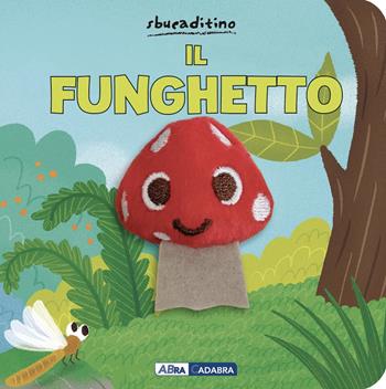 Funghetto. Ediz. a colori  - Libro ABraCadabra 2025, Sbucaditino | Libraccio.it