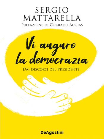 Vi auguro la democrazia. Dai discorsi del Presidente - Sergio Mattarella - Libro De Agostini 2025 | Libraccio.it