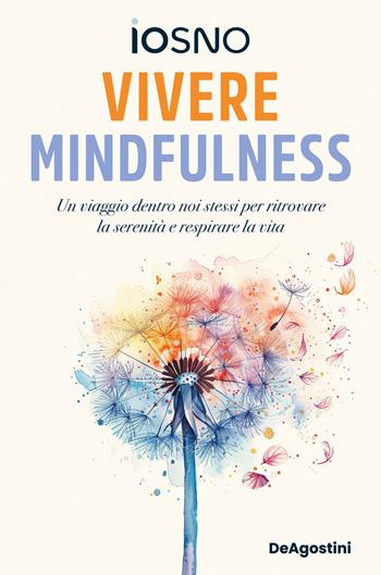 Vivere mindfulness. Un viaggio dentro noi stessi per ritrovare la serenità e respirare la vita - Iosno - Libro De Agostini 2025, Varia | Libraccio.it