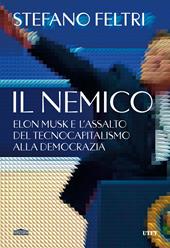 Il nemico. Elon Musk e l'assalto al tecnocapitalismo e alla democrazia