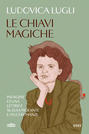 Le chiavi magiche. Indagini di una lettrice su Elsa Morante e i suoi romanzi - Ludovica Lugli - Libro UTET 2025 | Libraccio.it