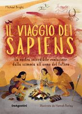 Il viaggio dei Sapiens. La nostra incredibile evoluzione dalla scimmia all'uomo del futuro. Nuova ediz.