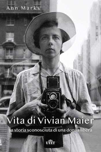 Vita di Vivian Maier. La storia sconosciuta di una donna libera - Ann Marks - Libro UTET 2025 | Libraccio.it