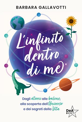 L'infinito dentro di me. Dagli atomi alle balene, alla scoperta dell'Universo e dei segreti della vita - Barbara Gallavotti - Libro De Agostini 2025, DeA best | Libraccio.it