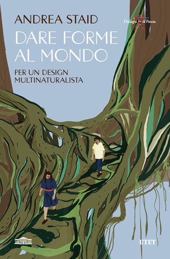 Dare forme al mondo. Per un design multinaturalista - Andrea Staid - Libro UTET 2025 | Libraccio.it