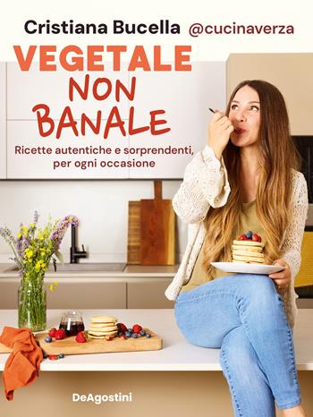 Vegetale non banale. Ricette autentiche e sorprendenti per ogni occasione - Cristiana @cucinaverza Bucella - Libro De Agostini 2025, Varia | Libraccio.it