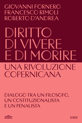 Diritto di vivere e di morire. Una rivoluzione copernicana - Giovanni Fornero, Francesco Rimoli, Roberto D'Andrea - Libro UTET 2025 | Libraccio.it