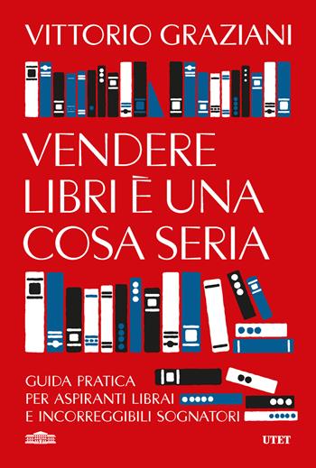 Vendere libri è una cosa seria. Guida pratica per aspiranti librai e incorreggibili sognatori - Vittorio Graziani - Libro UTET 2025 | Libraccio.it