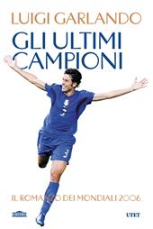 Gli ultimi campioni. Il romanzo dei mondiali 2006